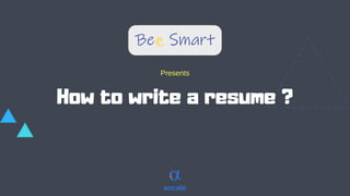 aocale
Presents
How to write a resume ?
 