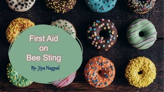 First Aid
on
Bee Sting
By- Jiya Nagpal
 