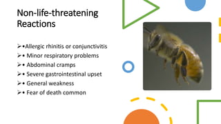 Non-life-threatening
Reactions
•Allergic rhinitis or conjunctivitis
• Minor respiratory problems
• Abdominal cramps
• Severe gastrointestinal upset
• General weakness
• Fear of death common
 