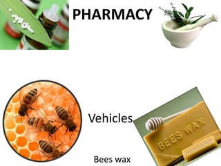 PHARMACY
Vehicles
Bees wax
 