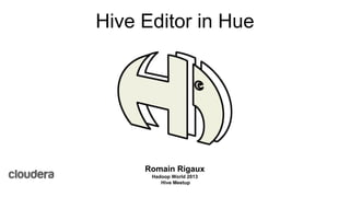 Hive Editor in Hue

Romain Rigaux
Hadoop World 2013
Hive Meetup

 