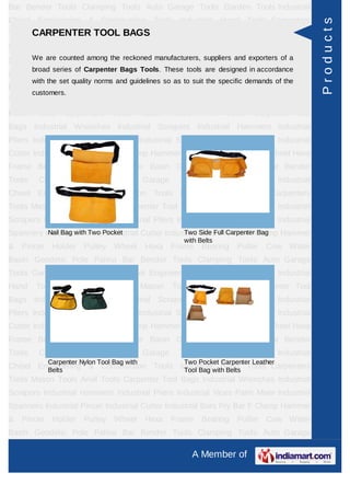 Bar Bender Tools Clamping Tools Auto Garage Tools Garden Tools Industrial
Chisel Engineering & Construction Tools Industrial Hand Tools Carpenters




                                                                                                     Products
Tools Mason Tools Anvil Tools BAGS
      CARPENTER TOOL Carpenter Tool Bags Industrial Wrenches Industrial
Scrapers Industrial Hammers Industrial Pliers Industrial Vices Paint Mixer Industrial
     We are counted among the reckoned manufacturers, suppliers and exporters of a
Spanners Industrial Pincer Industrial Cutter Industrial Bars Pry Bar F Clamp Hammer
        broad series of Carpenter Bags Tools. These tools are designed in accordance
& Pincer      Holder    Pulley    Wheel      Hexa Frame Bearing           Puller    Cow Water
        with the set quality norms and guidelines so as to suit the specific demands of the
Basin Geodetic Pole Palina Bar Bender Tools Clamping Tools Auto Garage
        customers.
Tools Garden Tools Industrial Chisel Engineering & Construction Tools Industrial
Hand     Tools    Carpenters     Tools       Mason    Tools     Anvil   Tools    Carpenter Tool
Bags Industrial Wrenches Industrial Scrapers Industrial Hammers Industrial
Pliers Industrial Vices Paint Mixer Industrial Spanners Industrial Pincer Industrial
Cutter Industrial Bars Pry Bar F Clamp Hammer & Pincer Holder Pulley Wheel Hexa
Frame Bearing Puller Cow Water Basin Geodetic Pole Palina Bar Bender
Tools     Clamping      Tools     Auto       Garage     Tools      Garden       Tools   Industrial
Chisel Engineering & Construction Tools Industrial Hand Tools Carpenters
Tools Mason Tools Anvil Tools Carpenter Tool Bags Industrial Wrenches Industrial
Scrapers Industrial Hammers Industrial Pliers Industrial Vices Paint Mixer Industrial
Spanners Industrial PincerPocket
          Nail Bag with Two Industrial Cutter Industrial Side Full CarpenterClamp Hammer
                                                   Two Bars Pry Bar F Bag
                                                         with Belts
& Pincer      Holder    Pulley    Wheel      Hexa Frame Bearing           Puller    Cow Water
Basin Geodetic Pole Palina Bar Bender Tools Clamping Tools Auto Garage
Tools Garden Tools Industrial Chisel Engineering & Construction Tools Industrial
Hand     Tools    Carpenters     Tools       Mason    Tools     Anvil   Tools    Carpenter Tool
Bags Industrial Wrenches Industrial Scrapers Industrial Hammers Industrial
Pliers Industrial Vices Paint Mixer Industrial Spanners Industrial Pincer Industrial
Cutter Industrial Bars Pry Bar F Clamp Hammer & Pincer Holder Pulley Wheel Hexa
Frame Bearing Puller Cow Water Basin Geodetic Pole Palina Bar Bender
Tools     Clamping      Tools     Auto       Garage     Tools      Garden       Tools   Industrial
             Carpenter Nylon Tool Bag with               Two Pocket Carpenter Leather
Chisel Engineering & Construction Tools Industrialwith Belts Tools Carpenters
         Belts                           Tool Bag
                                                     Hand
Tools Mason Tools Anvil Tools Carpenter Tool Bags Industrial Wrenches Industrial
Scrapers Industrial Hammers Industrial Pliers Industrial Vices Paint Mixer Industrial
Spanners Industrial Pincer Industrial Cutter Industrial Bars Pry Bar F Clamp Hammer
& Pincer      Holder    Pulley    Wheel      Hexa Frame Bearing           Puller    Cow Water
Basin Geodetic Pole Palina Bar Bender Tools Clamping Tools Auto Garage

                                                              A Member of
 