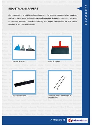 Bar Bender Tools Clamping Tools Auto Garage Tools Garden Tools Industrial
Chisel Engineering & Construction Tools Industrial Hand Tools Carpenters




                                                                                                     Products
      INDUSTRIAL SCRAPERS
Tools Mason Tools Anvil Tools Carpenter Tool Bags Industrial Wrenches Industrial
Scrapers Industrial Hammers Industrial Pliers Industrial Vices Paint Mixer Industrial
Spanners Industrial Pincer Industrial Cutter Industrial Bars manufacturing, supplying
     Our organization is widely acclaimed name in the industry, Pry Bar F Clamp Hammer
        and exporting a broad series of Industrial Scrapers. Rugged construction, abrasion
& Pincer      Holder     Pulley   Wheel      Hexa Frame Bearing           Puller    Cow Water
        & corrosion resistant, seamless finishing and longer functionality are the salient
Basin Geodetic Pole Palina Bar Bender Tools Clamping Tools Auto Garage
        features of our offered scrappers.
Tools Garden Tools Industrial Chisel Engineering & Construction Tools Industrial
Hand     Tools    Carpenters      Tools      Mason    Tools     Anvil   Tools    Carpenter Tool
Bags Industrial Wrenches Industrial Scrapers Industrial Hammers Industrial
Pliers Industrial Vices Paint Mixer Industrial Spanners Industrial Pincer Industrial
Cutter Industrial Bars Pry Bar F Clamp Hammer & Pincer Holder Pulley Wheel Hexa
Frame Bearing Puller Cow Water Basin Geodetic Pole Palina Bar Bender
Tools     Clamping       Tools     Auto      Garage     Tools      Garden       Tools   Industrial
Chisel Engineering & Construction Tools Industrial Hand Tools Carpenters
Tools Mason Tools Anvil Tools Carpenter Tool Bags Industrial Wrenches Industrial
Scrapers Industrial Hammers Industrial Pliers Industrial Vices Paint Mixer Industrial
Spanners Industrial Pincer Industrial Cutter Industrial Bars Pry Bar F Clamp Hammer
          Painter Scraper                         Paint Scrapers

& Pincer      Holder     Pulley   Wheel      Hexa Frame Bearing           Puller    Cow Water
Basin Geodetic Pole Palina Bar Bender Tools Clamping Tools Auto Garage
Tools Garden Tools Industrial Chisel Engineering & Construction Tools Industrial
Hand     Tools    Carpenters      Tools      Mason    Tools     Anvil   Tools    Carpenter Tool
Bags Industrial Wrenches Industrial Scrapers Industrial Hammers Industrial
Pliers Industrial Vices Paint Mixer Industrial Spanners Industrial Pincer Industrial
Cutter Industrial Bars Pry Bar F Clamp Hammer & Pincer Holder Pulley Wheel Hexa
Frame Bearing Puller Cow Water Basin Geodetic Pole Palina Bar Bender
Tools     Clamping       Tools     Auto      Garage     Tools      Garden       Tools   Industrial
             Industrial Scraper                          Scrapper with Carbide Tips &
Chisel Engineering & Construction Tools Industrial Hand Tools Carpenters
                                         Pipe Handle
Tools Mason Tools Anvil Tools Carpenter Tool Bags Industrial Wrenches Industrial
Scrapers Industrial Hammers Industrial Pliers Industrial Vices Paint Mixer Industrial
Spanners Industrial Pincer Industrial Cutter Industrial Bars Pry Bar F Clamp Hammer
& Pincer      Holder     Pulley   Wheel      Hexa Frame Bearing           Puller    Cow Water
Basin Geodetic Pole Palina Bar Bender Tools Clamping Tools Auto Garage

                                                              A Member of
 