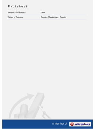 Factsheet
Year of Establishment   : 1989

Nature of Business      : Supplier, Manufacturer, Exporter




                                        A Member of
 