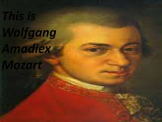 This is
Wolfgang
Amadiex
Mozart
 