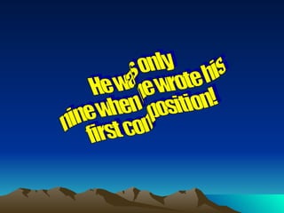 He was only nine when he wrote his first composition! 