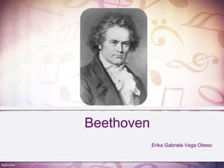 Beethoven
            Erika Gabriela Vega Obeso
 