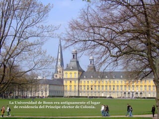 La Universidad de Bonn era antiguamente el lugar
  de residencia del Príncipe elector de Colonia.
 