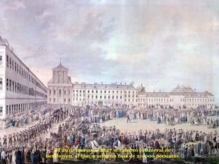 El 29 de marzo de 1827 se celebró el funeral de
Beethoven, al que acudieron más de 20.000 personas.
 