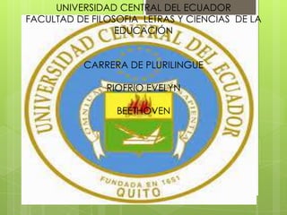 UNIVERSIDAD CENTRAL DEL ECUADOR
FACULTAD DE FILOSOFIA LETRAS Y CIENCIAS DE LA
EDUCACIÓN
CARRERA DE PLURILINGUE

RIOFRIO EVELYN
BEETHOVEN

 