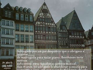 João Pessoa Subjugado por um pai despótico que o obrigava a levantar  de madrugada para tocar piano, Beethoven teria motivos  suficientes para repudiar a carreira musical.  Aos 13 anos foi obrigado a abandonar a escola para sustentar a casa, até que o conde Waldstein  decidiu  investir na carreira do jovem talentoso. 