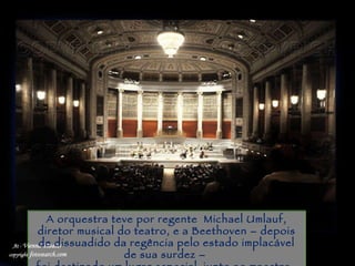 Piracicaba A orquestra teve por regente  Michael Umlauf, diretor musical do teatro, e a Beethoven – depois de dissuadido da regência pelo estado implacável de sua surdez –  foi destinado um lugar especial  junto ao maestro.   