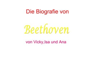 Die Biografie von von Vicky,Isa und Ana Beethoven 