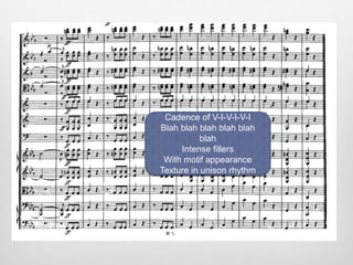 Cadence of V-I-V-I-V-I
Blah blah blah blah blah
blah
Intense fillers
With motif appearance
Texture in unison rhythm
 