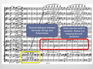 Musical dialogue between
the lower strings and
flutes/oboes
Violin has the motif in
variation. Notice it is
keeping the soft
dynamics
 