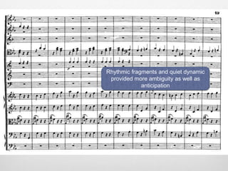 Rhythmic fragments and quiet dynamic
provided more ambiguity as well as
anticipation
 