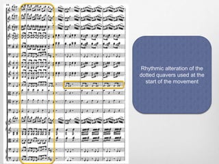 Rhythmic alteration of the
dotted quavers used at the
start of the movement
 