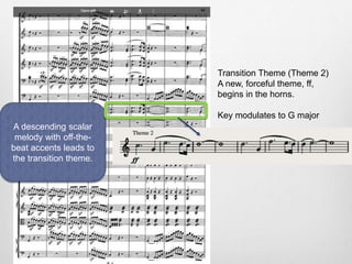 A descending scalar
melody with off-the-
beat accents leads to
the transition theme.
Transition Theme (Theme 2)
A new, forceful theme, ff,
begins in the horns.
Key modulates to G major
 