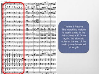 Theme 1 Returns
The marchlike melody
is again stated in the
full orchestra, ff. Once
again, the staccato
notes at the end of the
melody are developed
at length
 