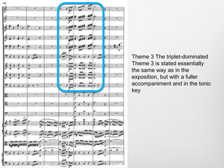Theme 3 The triplet-dominated
Theme 3 is stated essentially
the same way as in the
exposition, but with a fuller
accompaniment and in the tonic
key
 