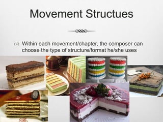 Movement Structues
 Within each movement/chapter, the composer can
choose the type of structure/format he/she uses
 