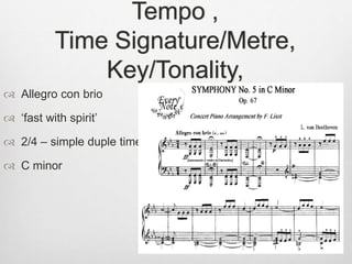 Tempo ,
Time Signature/Metre,
Key/Tonality,
 Allegro con brio
 ‘fast with spirit’
 2/4 – simple duple time
 C minor
 