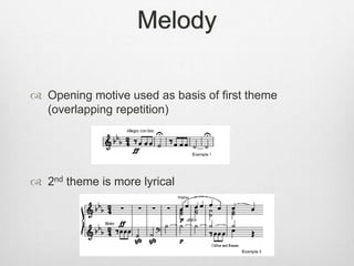 Melody
 Opening motive used as basis of first theme
(overlapping repetition)
 2nd theme is more lyrical
 