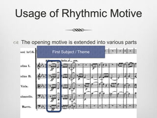 Usage of Rhythmic Motive
 The opening motive is extended into various parts
First Subject / Theme
 