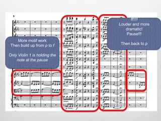 More motif work
Then build up from p to f
Only Violin 1 is holding the
note at the pause
ff!!!!
Louder and more
dramatic!
Pause!!!
Then back to p
 