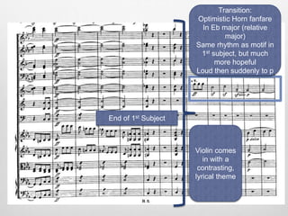 End of 1st Subject
Transition:
Optimistic Horn fanfare
In Eb major (relative
major)
Same rhythm as motif in
1st subject, but much
more hopeful
Loud then suddenly to p
Violin comes
in with a
contrasting,
lyrical theme
 