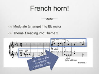 French horn!
 Modulate (change) into Eb major
 Theme 1 leading into Theme 2
 