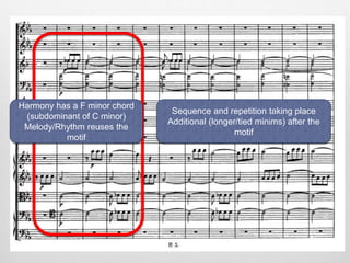 Harmony has a F minor chord
(subdominant of C minor)
Melody/Rhythm reuses the
motif
Sequence and repetition taking place
Additional (longer/tied minims) after the
motif
 