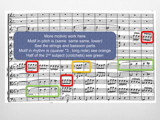 More motivic work here
Motif in pitch is (same same same, lower)
See the strings and bassoon parts
Motif in rhythm is (quaver *3 , long note) see orange
Half of the 2nd subject (crotchets) see green
 