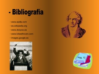 www.epdlp.com es.wikipedia.org www.dooyoo.es www.lvbeethoven.com images.google.es - Bibliografía Pág. 12 