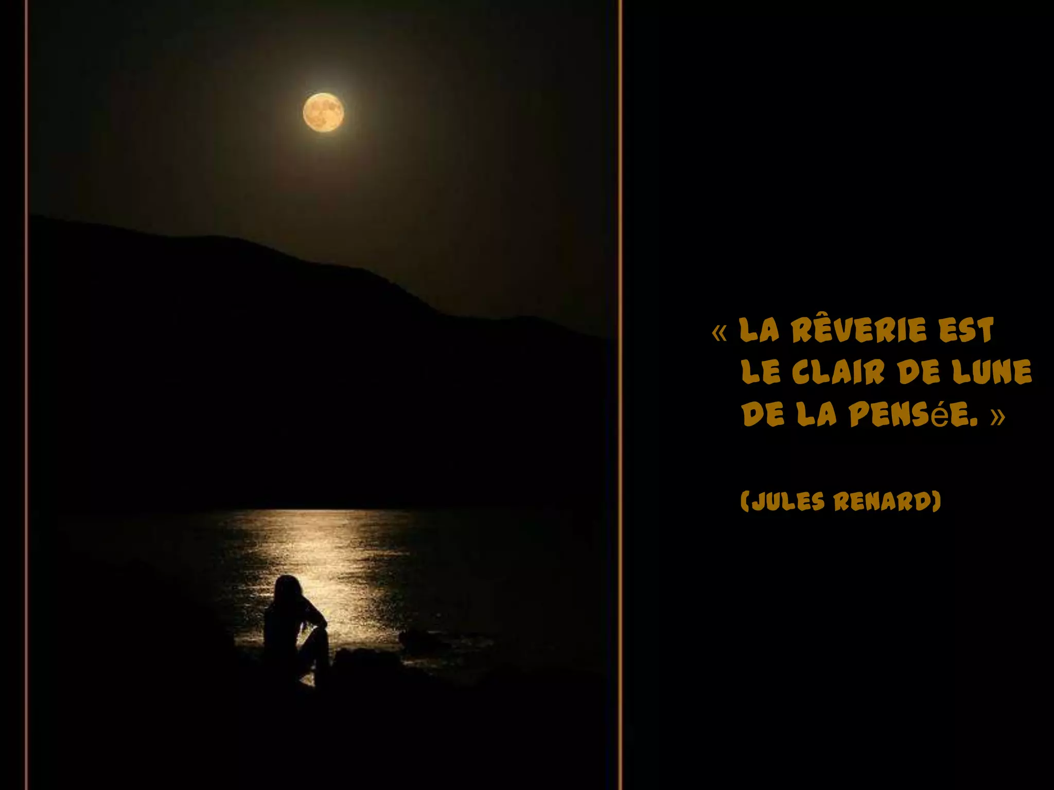 « La rêverie est
le clair de lune
de la pensée. »
(Jules Renard)