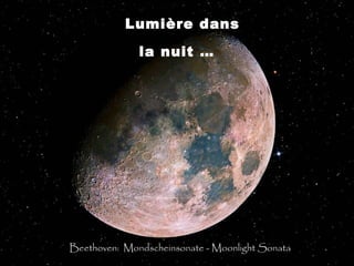 Lumière dans

              la nuit …




Beethoven: Mondscheinsonate - Moonlight Sonata
 