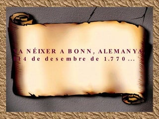 VA NÉIXER A BONN, ALEMANYA, El 4 de desembre de 1.770...