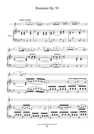 Romance Op. 50


                       Adagio cantabile
                                                                                                      
                                                                      
                                                                             
                                                                                                               
     Violin                                                      
                                                                                                                            
                                                                                                                              

                                                                                                                          
                        
                            
                                                                                     
                                                                                           
                                                                                           
                                                                                                            
                                                                                                                         
                                                                                                                         
                                                
                                                                
                                                                         
                                                                                                                       
Piano
                                                                                                                
                                                                                                                    
                                                                                                           
                                                                                                         
                                                                                                         #
                           
                                                             
                                                                                                                       
5
                                                
     


                                                                        
                                                                                      
                                      
                                                        
                                                                             
                                                                                                                  
                                                                                                                   
                                                                                                                  
                                                                       
                                                                          
                                                                                                            
8
                         
                                                                                                 
                                                 


                                             
                                       
                                   
                                                                            
                                  
                                                        
                                                            
                                                                           
                                  
10

                                                                                                    


                                                                          
                                                                                      
                                                                                                             
                                                                                                                     
                                                                                                                        
                                                                 
                                                    
                                   
             
                                      

                                                         www.virtualsheetmusic.com
                                                                      8
 