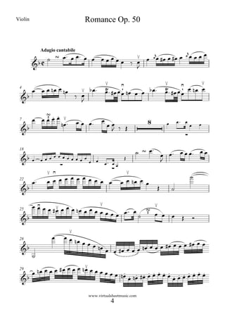 Violin                             Romance Op. 50



                                                  
              Adagio cantabile                           
                                
                                
                                     

                                                                                       
 4
                                             
                                                                                
                                                                                
                               
                                  
             
           
            #
                                                                              
                  
 7
                                                                                               
                                            
                                                                                        
 18
                                                                        
                  
                  
                                                   
                                                                     
                       
                                      
                                                                                         
                             
                                                
 22

                                                                             

                   
                                                            
 25                                                      
                                                     #
                                                                                            

                            
                          
 28                                                                                       
                                                                      
                                                       
         
                       
                                    
                                                          
 29

                                                      

                                     www.virtualsheetmusic.com
                                                   4
 