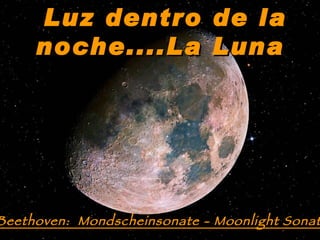 Luz dentro de la noche....La Luna Beethoven:  Mondscheinsonate -  Moonlight Sonata 