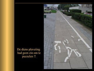De diens plaveiing  had geen zin om te puzzelen !! 
