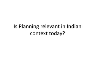 Is Planning relevant in Indian context today? 
