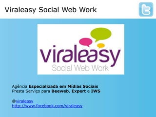 Viraleasy Social Web WorkAgência Especializada em Mídias SociaisPresta Serviço para Beeweb, Expert e IWS@viraleasyhttp://www.facebook.com/viraleasy