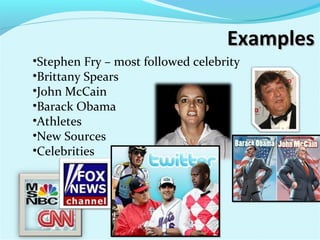 ExamplesExamples
•Stephen Fry – most followed celebrity
•Brittany Spears
•John McCain
•Barack Obama
•Athletes
•New Sources
•Celebrities
 