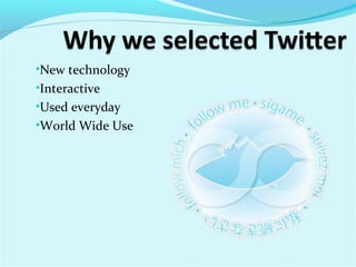 •New technology
•Interactive
•Used everyday
•World Wide Use
 