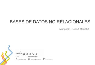 [+34] 902 20 25 52 hablemos@beeva.com www.beeva.com
BASES DE DATOS NO RELACIONALES
MongoDB, Neo4J, RedShift
 