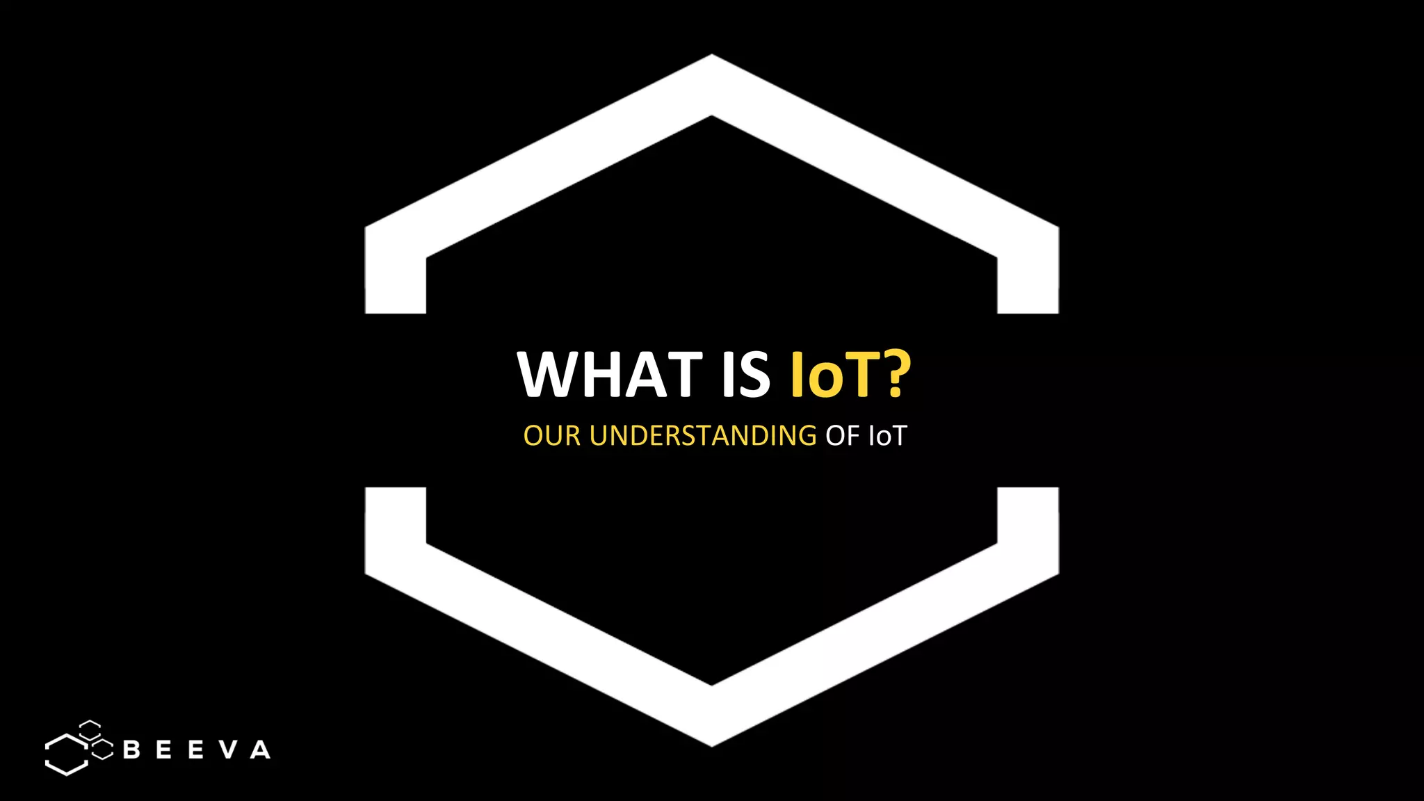 7	
WHAT	IS	IoT?	
OUR	UNDERSTANDING	OF	IoT	
 