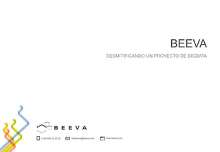 [+34] 902 20 25 52 hablemos@beeva.com www.beeva.com
BEEVA
DESMITIFICANDO UN PROYECTO DE BIGDATA
 