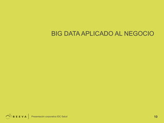 BIG DATA APLICADO AL NEGOCIO

Presentación corporativa IDC Salud

10

 
