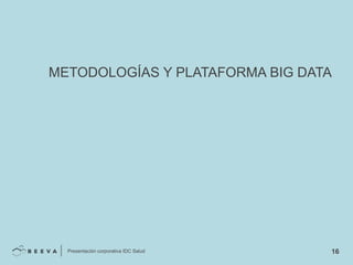 METODOLOGÍAS Y PLATAFORMA BIG DATA

Presentación corporativa IDC Salud

16

 